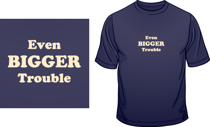 Even Bigger Trouble T-Shirt