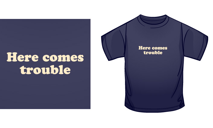 Here Comes Trouble t-shirt